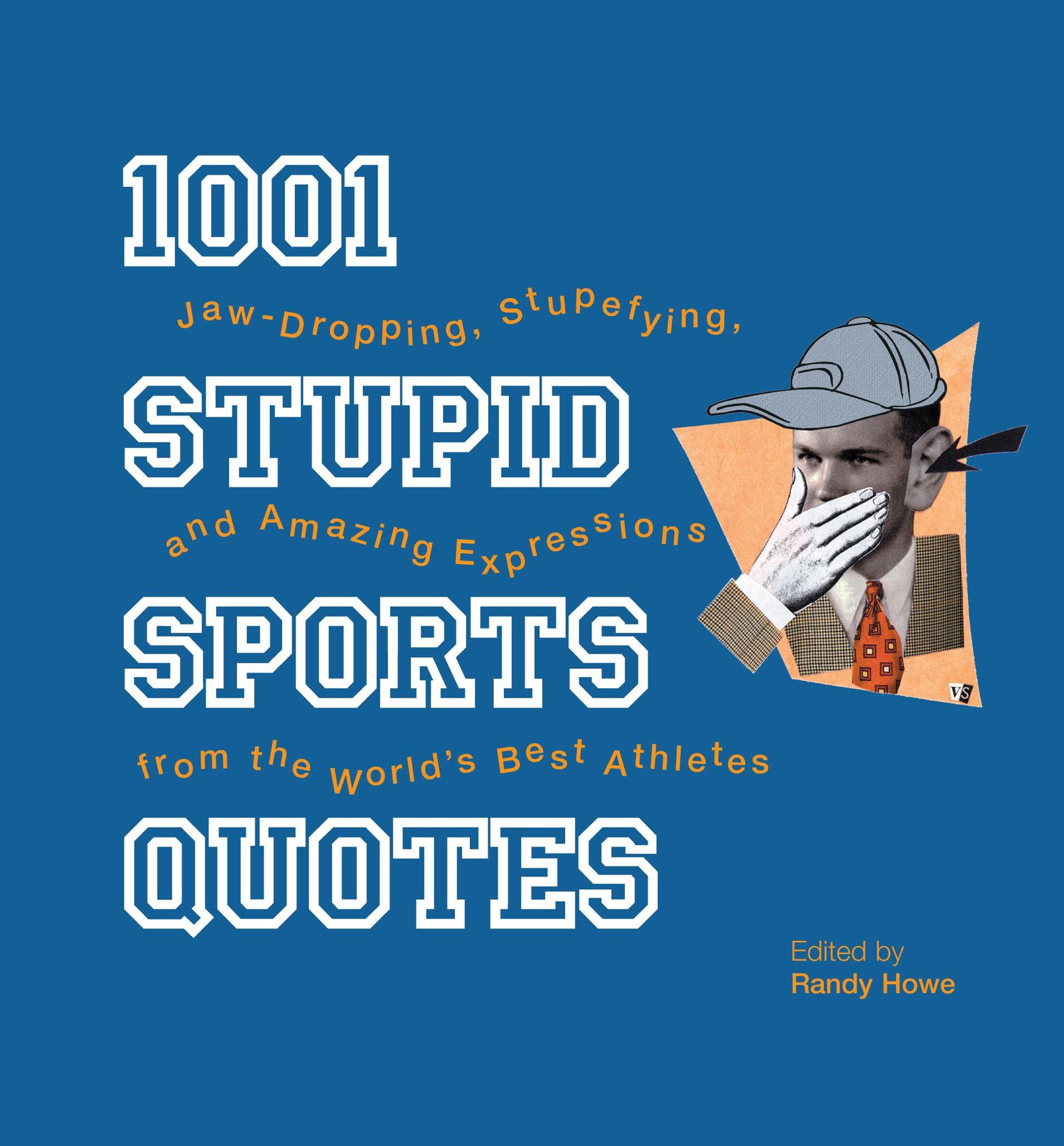 1001 Stupid Sports Quotes: Jaw-dropping, Stupefying, and Amazing Expressions from the World's Best Athletes book