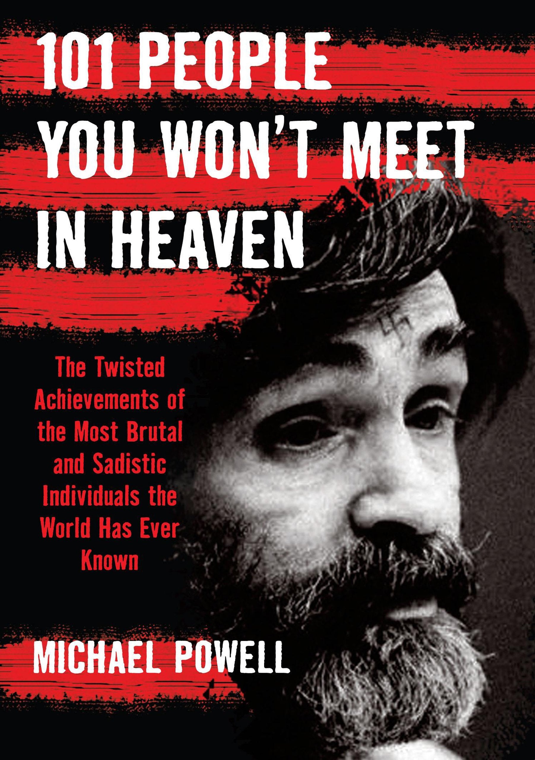 101 People You Won't Meet in Heaven: The Twisted Achievements of the Most Brutal and Sadistic Individuals the World Has Ever Known Politics & History