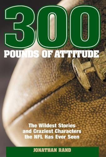 300 Pounds of Attitude: The Wildest Stories and Craziest Characters the NFL Has Ever Seen Leisure & Fun