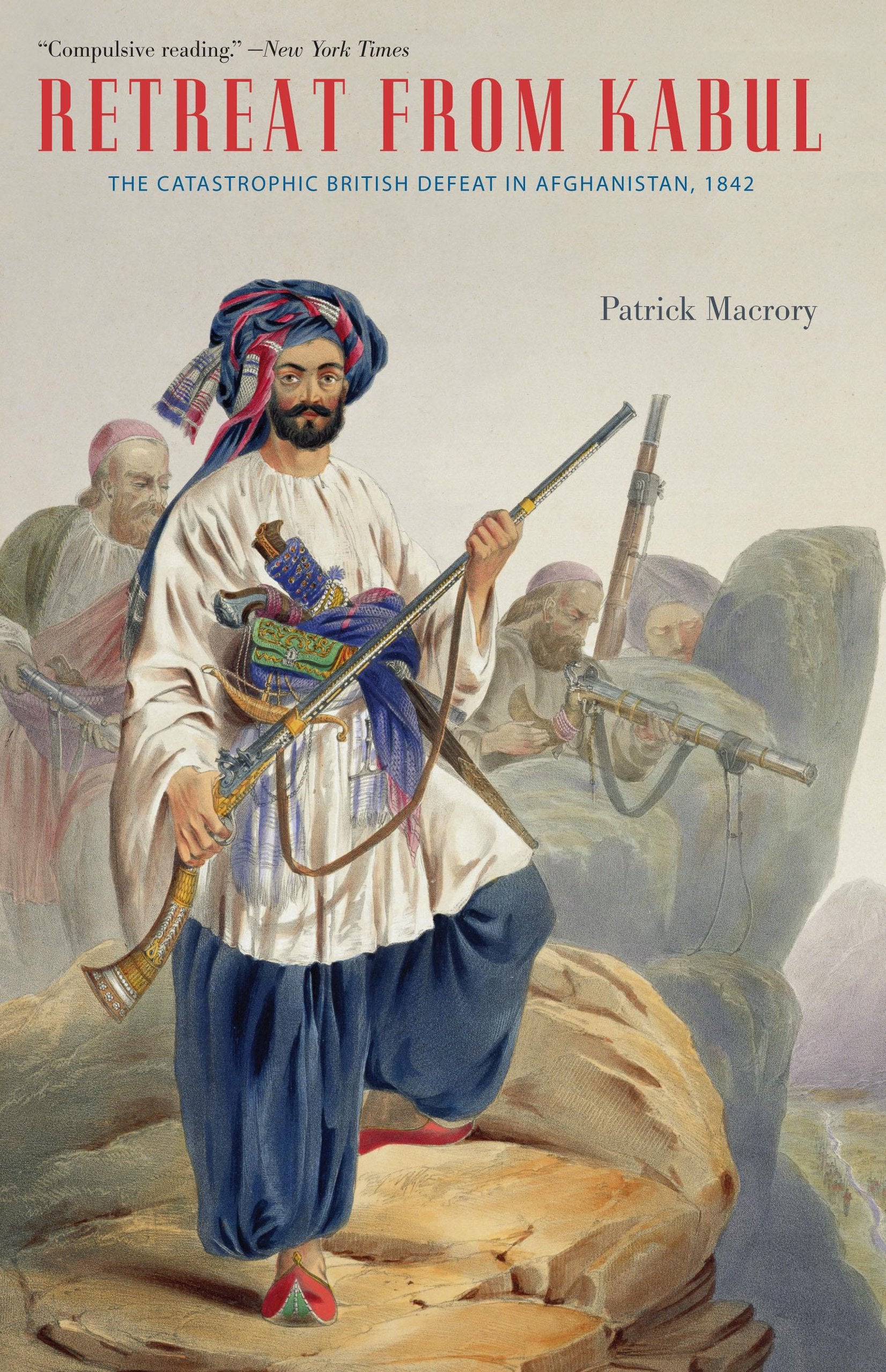 Retreat from Kabul: The Catastrophic British Defeat in Afghanistan, 1842 Politics & History