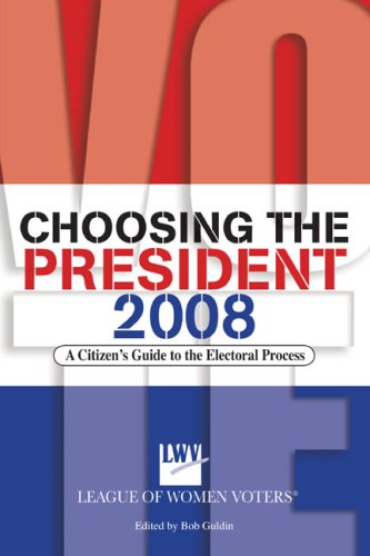 Choosing the President 2008: A Citizen's Guide to the Electoral Process book