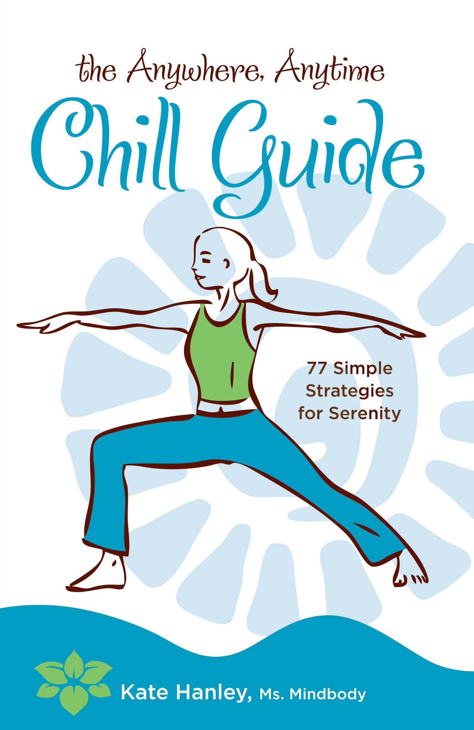 The Anywhere, Anytime Chill Guide: 77 Simple Strategies for Serenity Health, Nutrition & Fitness