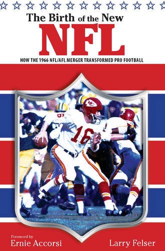 Birth of the New NFL: How the 1966 NFL/Afl Merger Transformed Pro Football Books