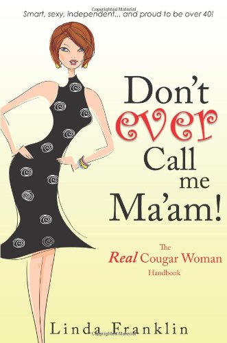 Don't Ever Call Me Ma'am: The Real Cougar Woman Handbook for Life Over 40 book