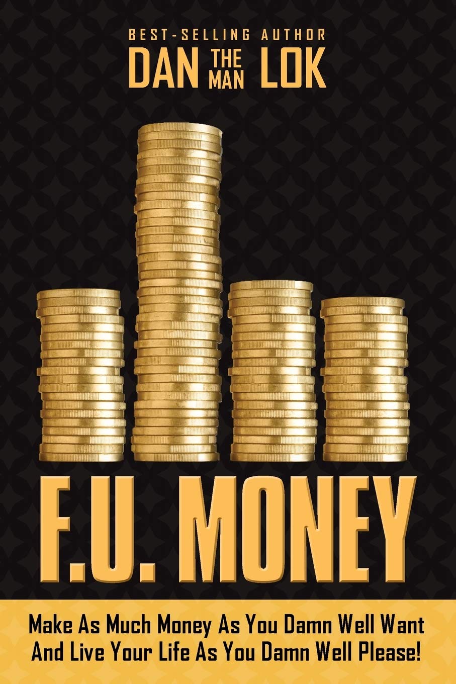 F.U. Money: Make As Much Money As You Damn Well Want and Live Your Life As You Damn Well Please! Business, Finance & Career