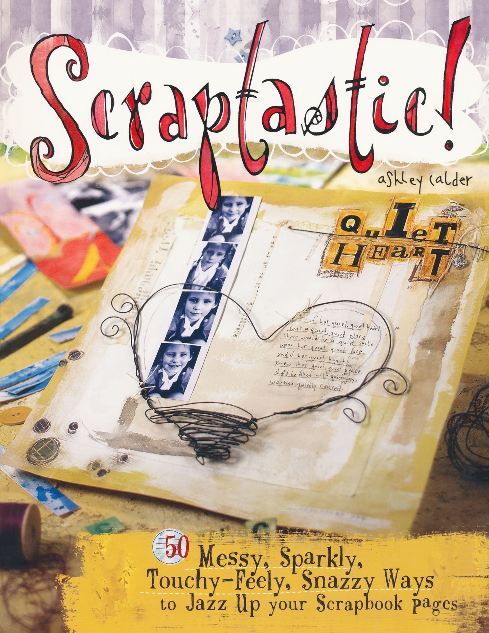 Scraptastic!: 50 Messy, Sparkly, Touch-Feely, Snazzy Ways to Jazz Up Your Scrapbook Pages: 50 Messy, Sparkly, Touchy-Feely, Snazzy Ways to Jazz Up Your Scrapbook Pages Hobbies & Crafts