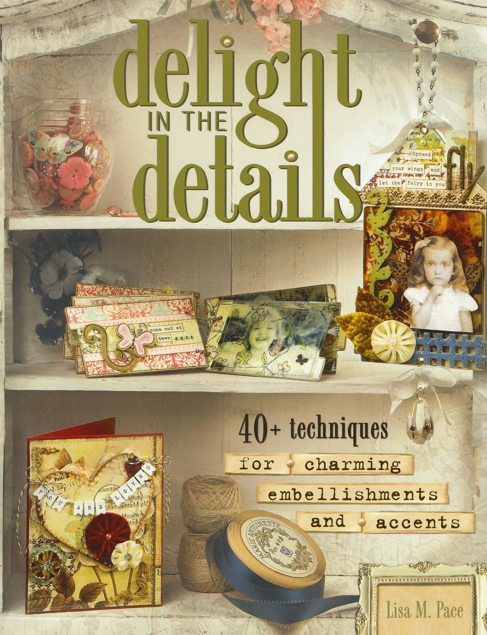 Delight in the Details: 40+ Techniques for Charming Embellishments and Accents Hobbies & Crafts