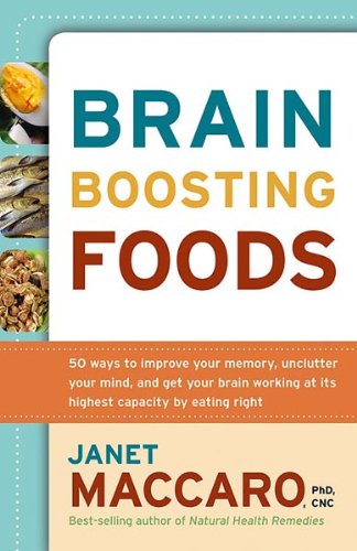 Brain-Boosting Foods: 50 Ways to Improve Your Memory, Unclutter Your Mind, and Get Your Brain Working at Its Highest Capacity by Eating Righ Health, Nutrition & Fitness