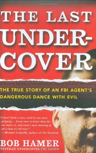 The Last Undercover: The True Story of an FBI Agent's Dangerous Dance with Evil Law