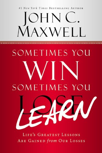 Sometimes You Win--Sometimes You Learn: Life's Greatest Lessons Are Gained from Our Losses book