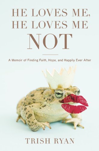 He Loves Me, He Loves Me Not: A Memoir of Finding Faith, Hope, and Happily Ever After book