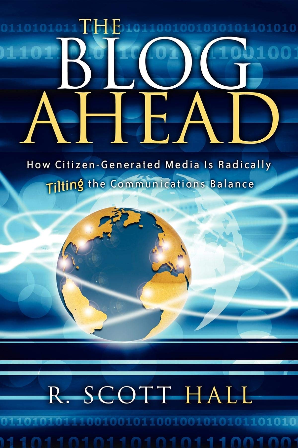 The Blog Ahead: How Citizen-Generated Media Is Radically Tilting the Communications Balance: How Citizen Generated Media Is Tilting the Communications Balance Business, Finance & Career