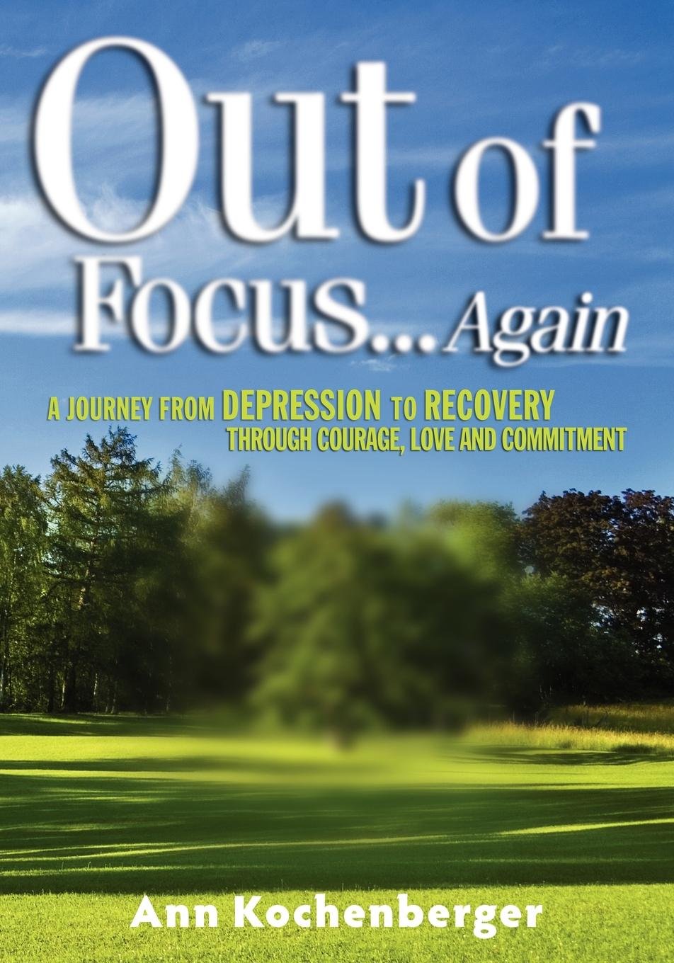 Out of Focus...Again: A Journey from Depression to Recovery Through Courage, Love and Commitment book
