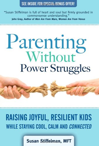 Parenting Without Power Struggles: Raising Joyful, Resilient Kids While Staying Cool, Calm and Connected book