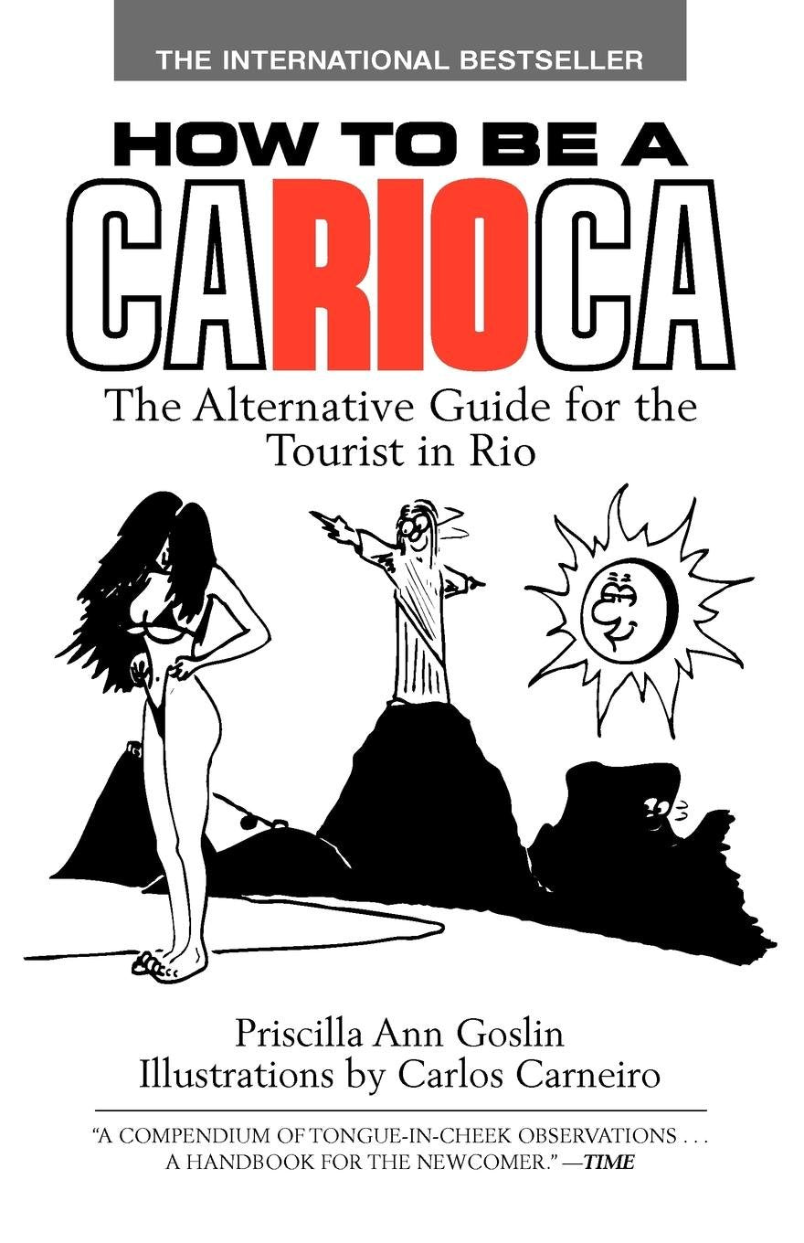 How to Be a Carioca: The Alternative Guide for the Tourist in Rio Leisure, Home & Garden