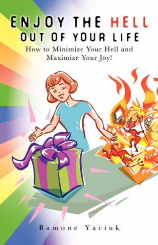 Enjoy the Hell Out of Your Life: How to Minimize Your Hell And Maximize Your Joy Lifestyle