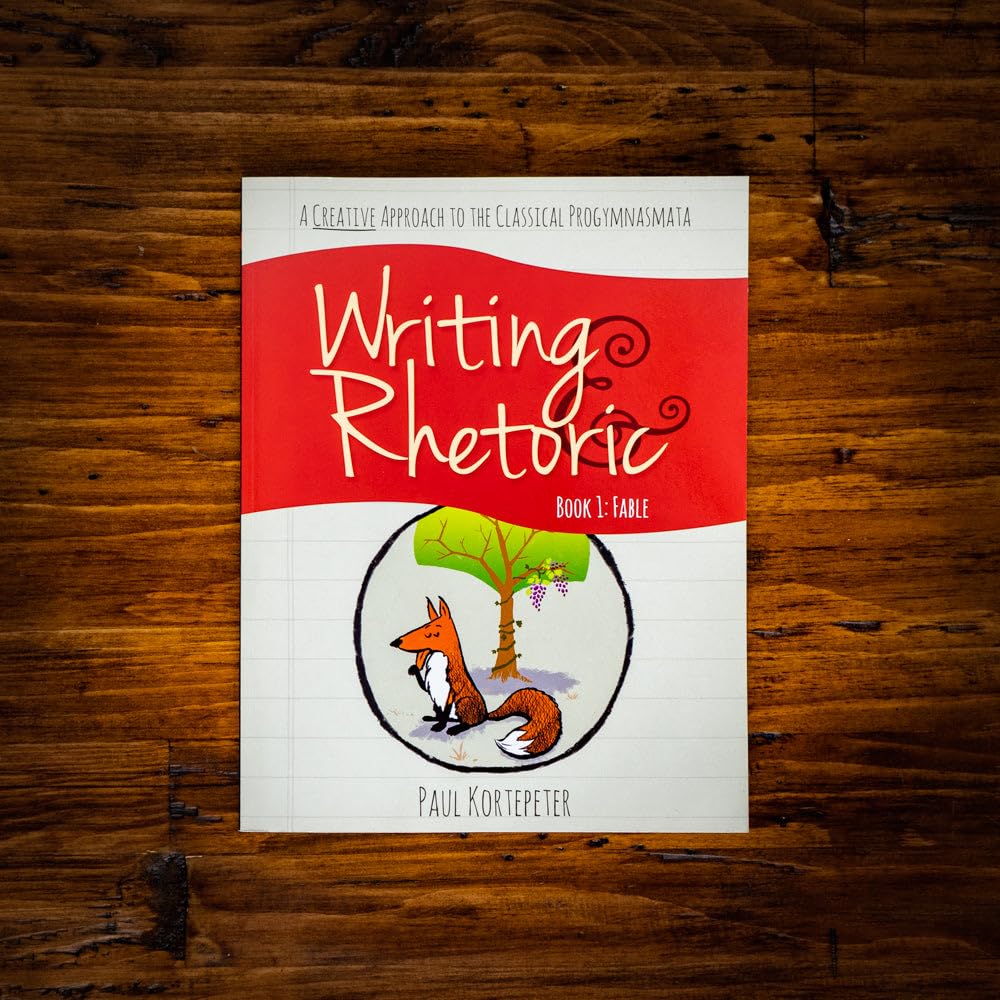 Writing & Rhetoric Book 1: Fable: A Creative Approach to the Classical Progymnasmata Business, Finance & Career