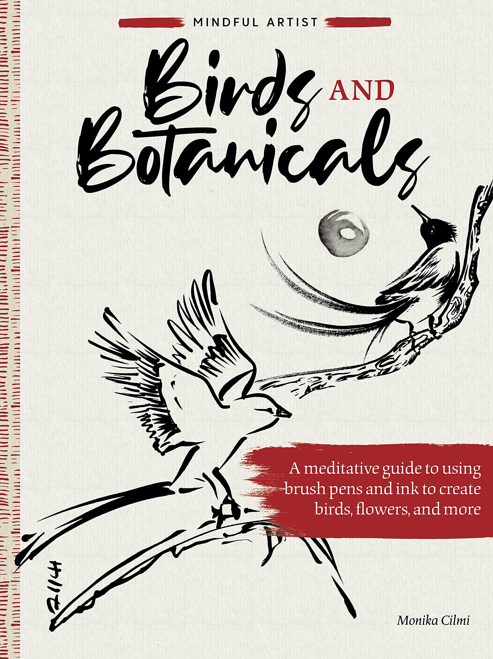Mindful Artist: Birds and Botanicals: A meditative guide to using brush pens and ink to create birds, flowers, and more Arts & Music