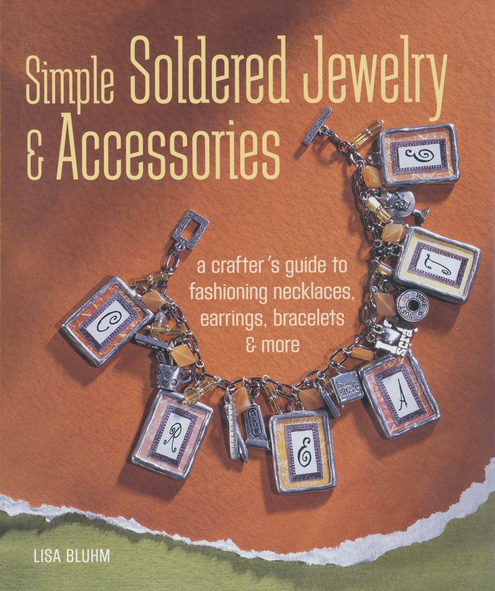Simple Soldered Jewelry & Accessories: A Crafter's Guide to Fashioning Necklaces, Earrings, Bracelets & More Hobbies & Crafts