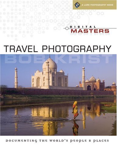 Digital Masters: Travel Photography: Documenting the World's People & Places: Travel Photography - Documenting the World's People and Places (Lark Photography Book) Computer Science