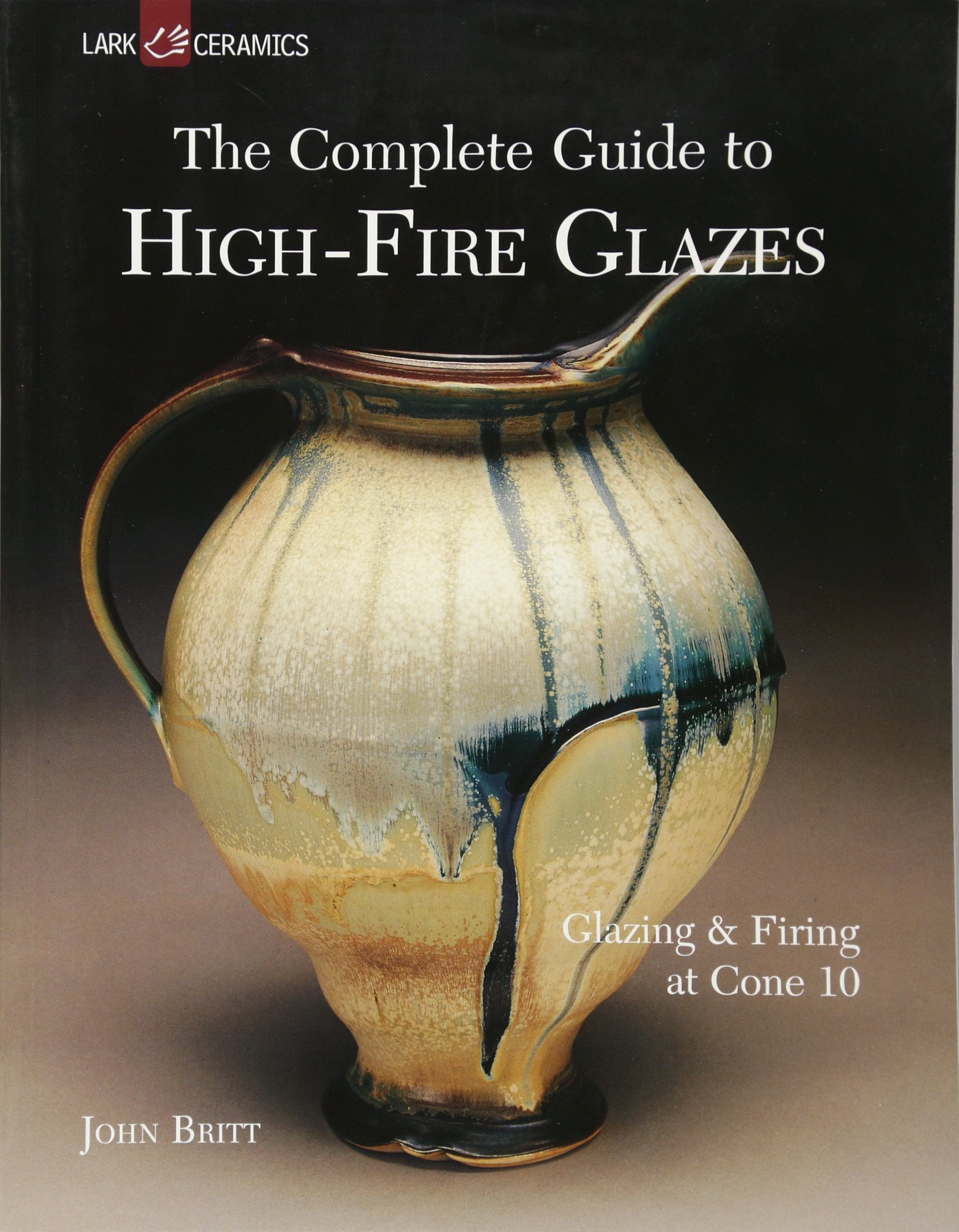 The Complete Guide to High-Fire Glazes: Glazing & Firing at Cone 10 book