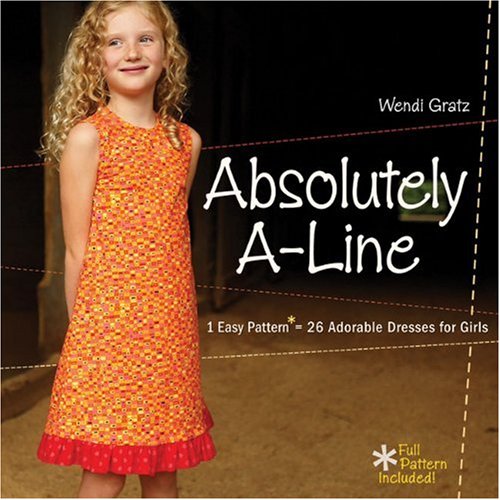 Absolutely A-line: 1 Easy Pattern = 26 Adorable Dresses for Little Girls book