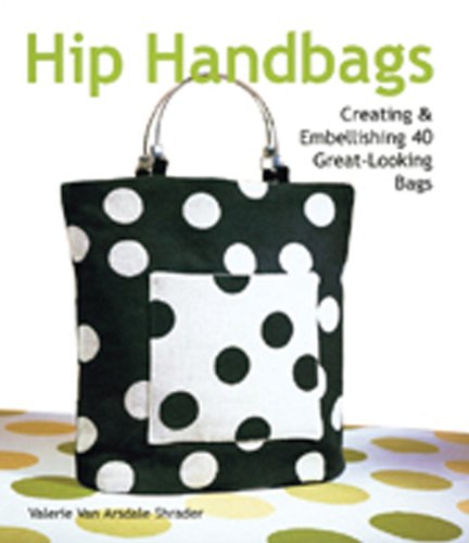 Hip Handbags: Creating & Embellishing 40 Great-Looking Bags: Creating and Embellishing 40 Great-looking Bags Film, Art & Culture