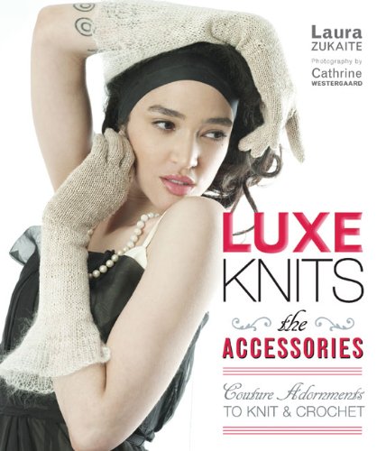 Luxe Knits: The Accessories: Couture Adornments to Knit & Crochet Hobbies & Crafts