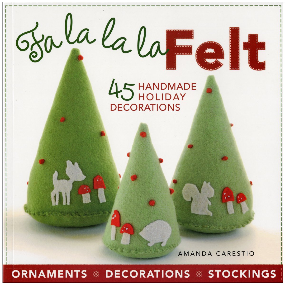 Fa La La La Felt: 45 Handmade Holiday Decorations Hobbies & Crafts
