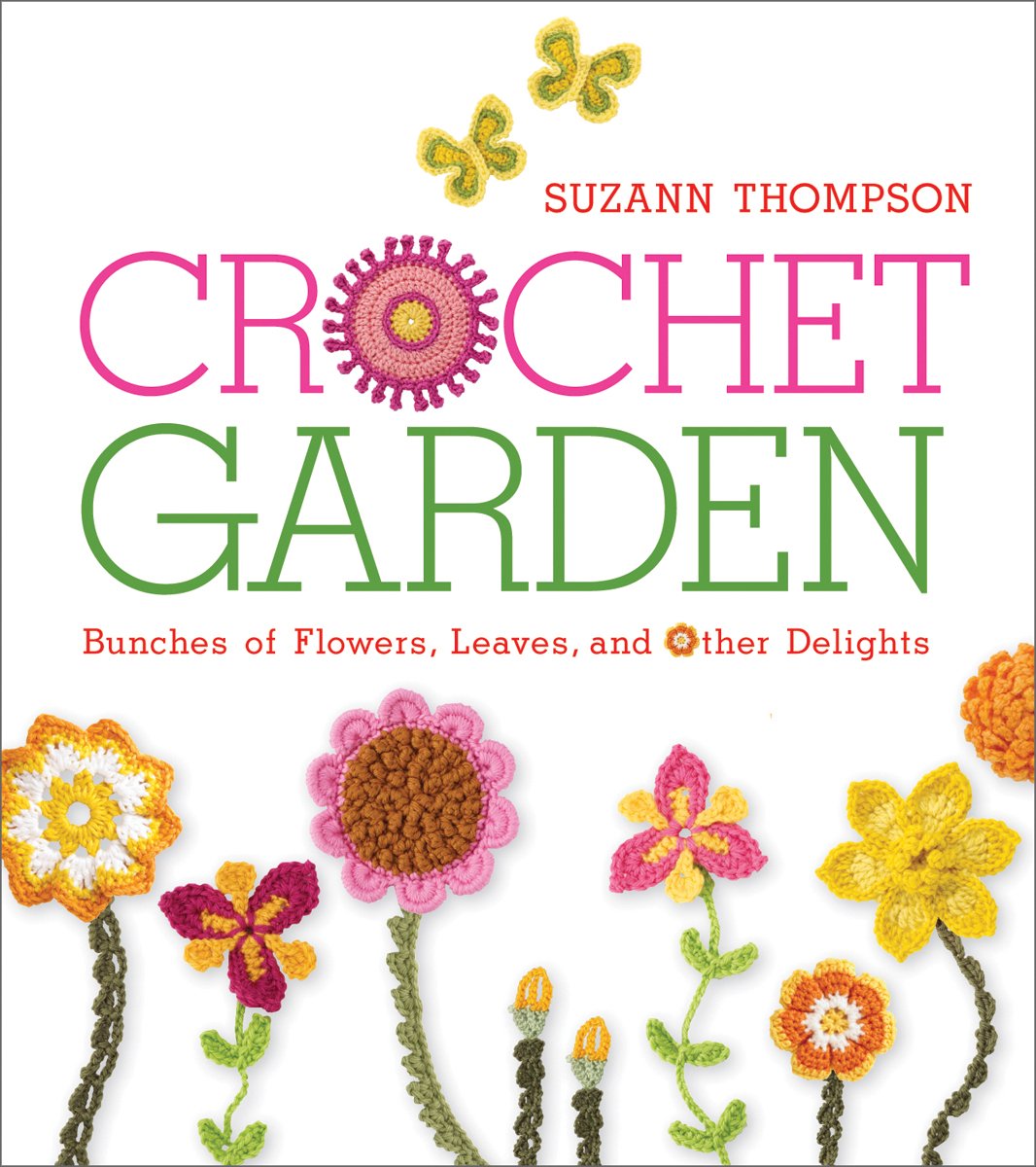 Crochet Garden: Bunches of Flowers, Leaves, and Other Delights Hobbies & Crafts