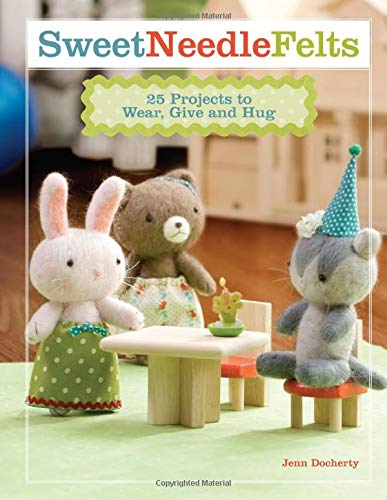 Sweet Needle Felts: 25 Projects To Wear, Give & Hug Hobbies & Crafts