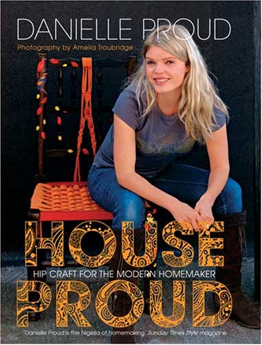 House Proud: HIP CRAFT FOR THE MODERN HOMEMAKER Hobbies & Crafts