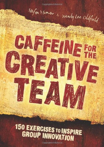 Caffeine for the Creative Team: 200 Exercises to Inspire Group Innovation: 150 Exercises to Inspire Group Innovation Film, Art & Culture