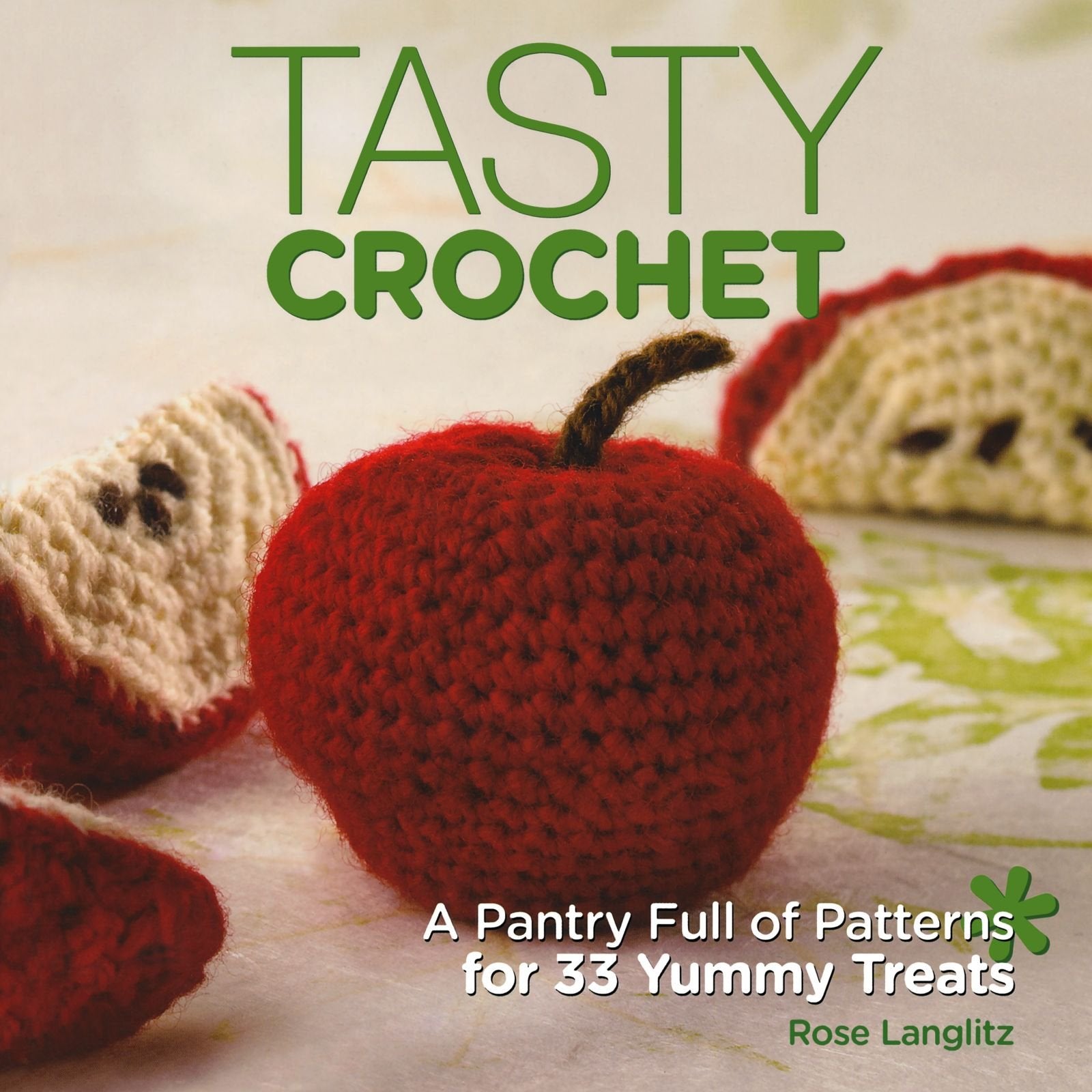 Tasty Crochet: A Pantry Full of Patterns for 33 Tasty Treats book