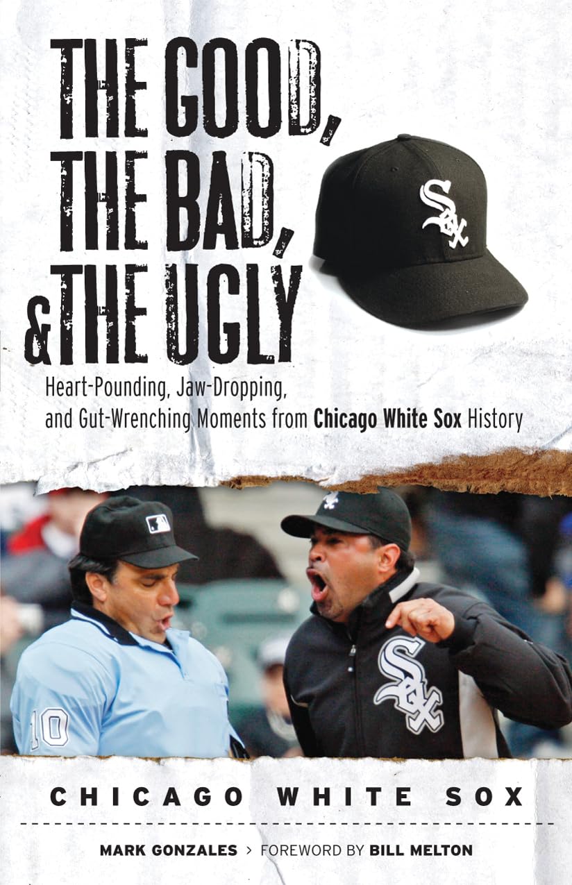 The Good, the Bad, & the Ugly: Chicago White Sox: Heart-Pounding, Jaw-Dropping, and Gut-Wrenching Moments from Chicago White Sox History Travel Guides
