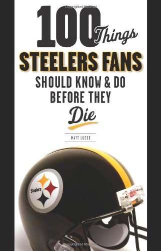 100 Things Steelers Fans Should Know & Do Before They Die (100 Things... Fans Should Know & Do Before They Die) Leisure, Home & Garden