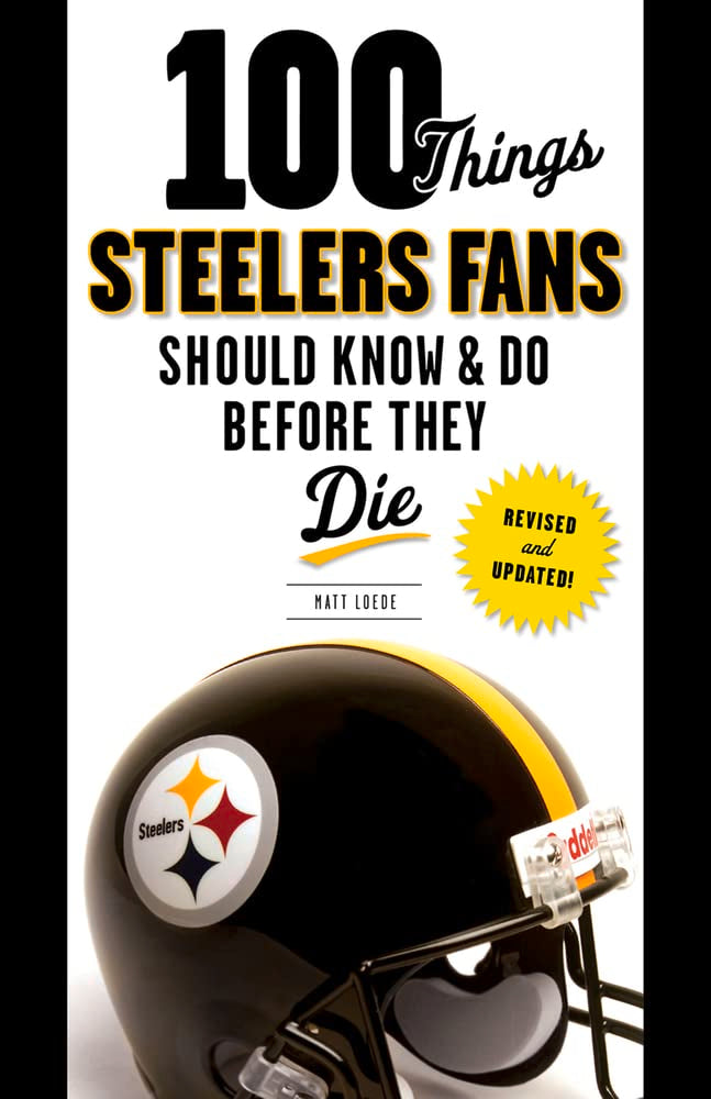 100 Things Steelers Fans Should Know & Do Before They Die (100 Things...Fans Should Know) Travel Guides