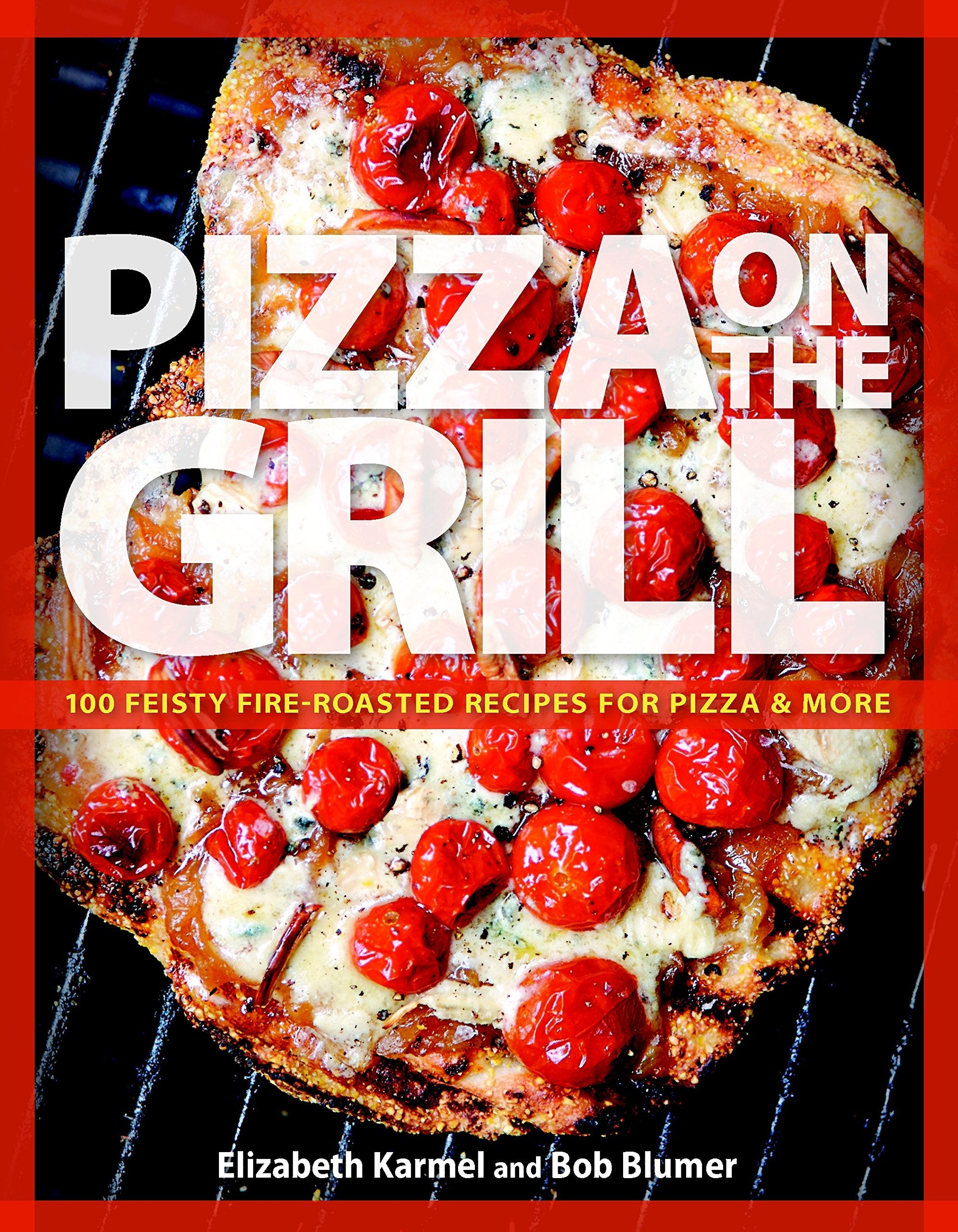 Pizza on the Grill: 100+ Feisty Fire-Roasted Recipes for Pizza & More Leisure, Home & Garden