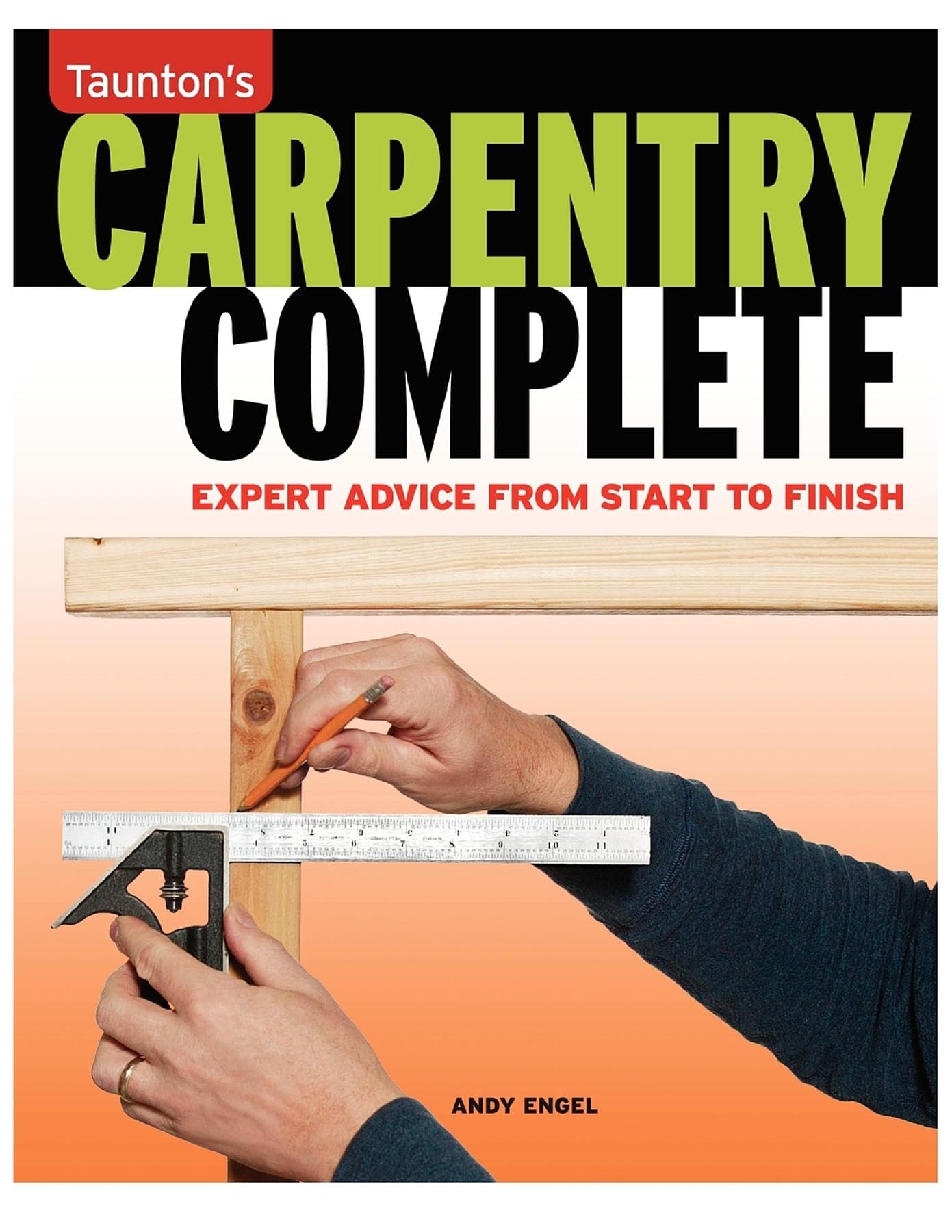 Carpentry Complete: Expert Advice from Start to Finish (Taunton's Complete) Hobbies & Crafts