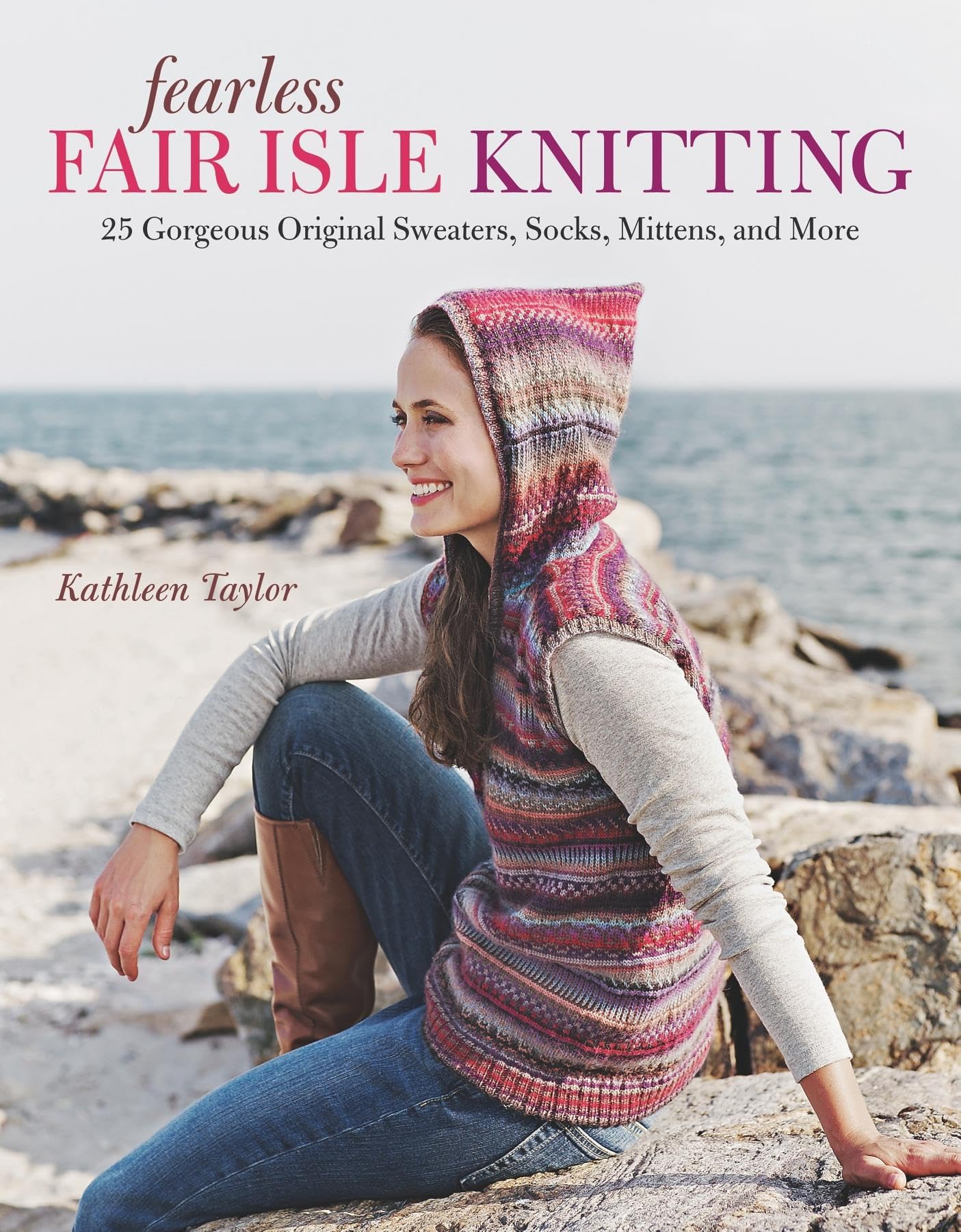 Fearless Fair Isle Knitting: 30 Gorgeous Original Sweaters, Socks, Mittens, and More Hobbies & Crafts