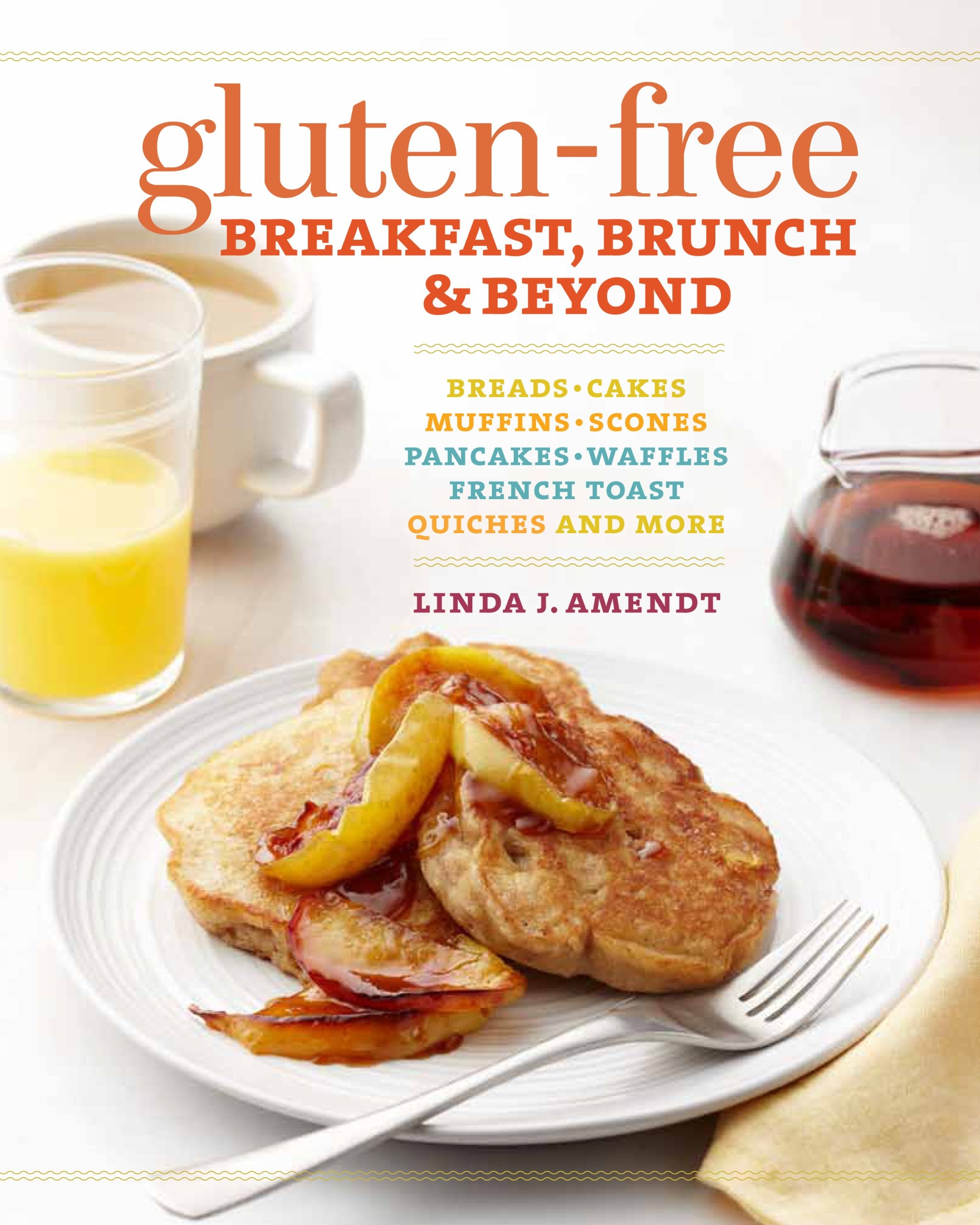 Gluten-free Breakfast, Brunch & Beyond: Breads & Cakes * Muffins & Scones * Pancakes, Waffles & French Toast * Omelets * Quiches & More book