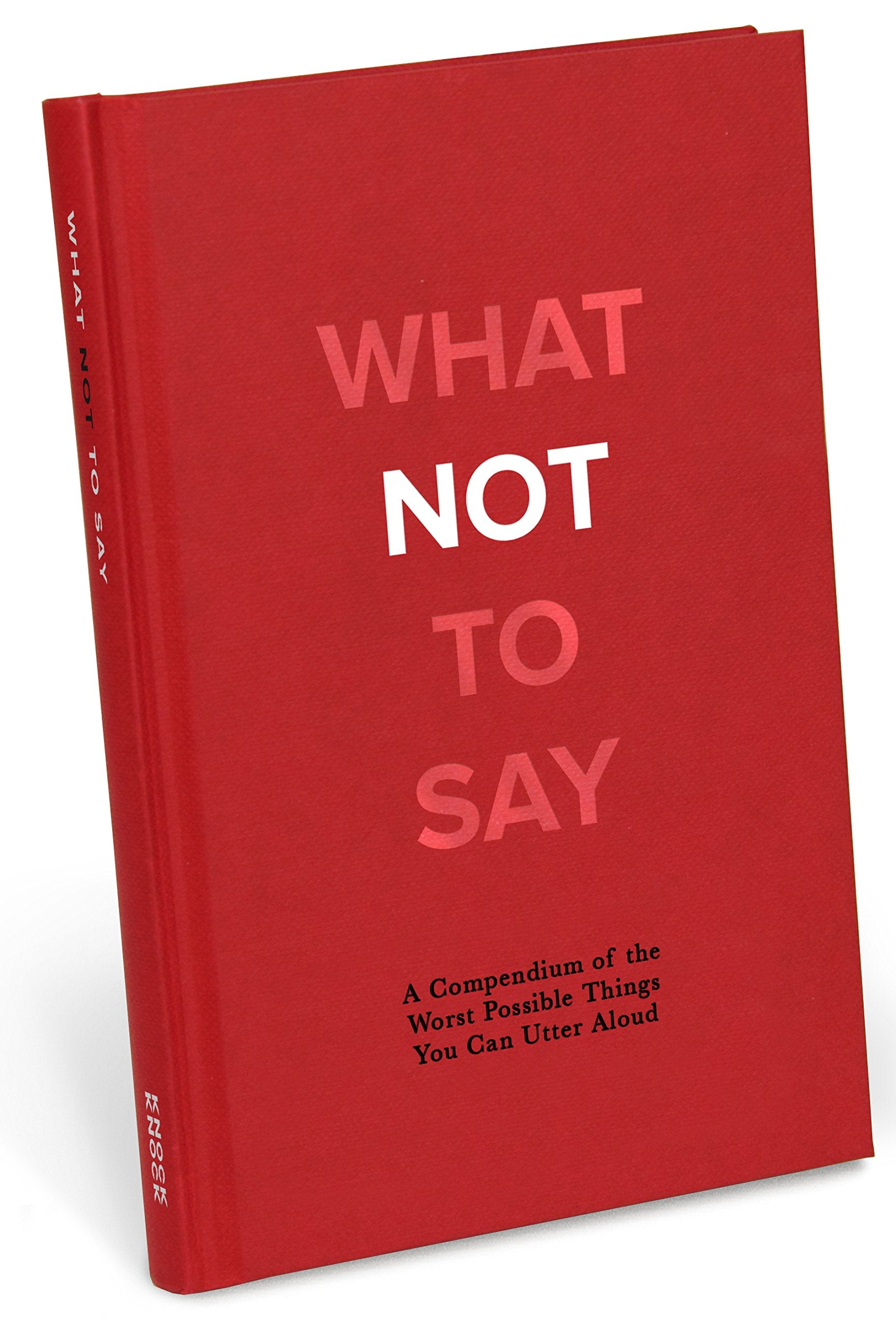 What Not to Say: A Compendium of the Worst Possible Things You Can Utter Aloud Film, Art & Culture