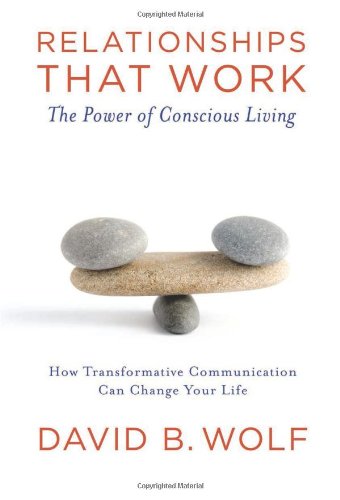 Relationships that Work: The Power of Conscious Living: The Power of Conscious Communication Parents & Children