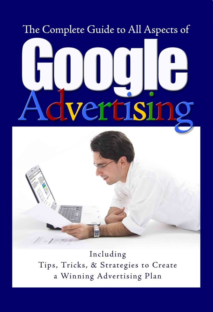 The Complete Guide to Google Advertising: Including Tips, Tricks, & Strategies to Create a Winning Advertising Plan book