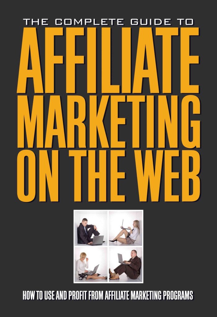 The Complete Guide to Affiliate Marketing on the Web How to Use and Profit from Affiliate Marketing Programs: How to Use It and Profit from Affiliate ... & Profit from Affiliate Marketing Programs Business, Finance & Career