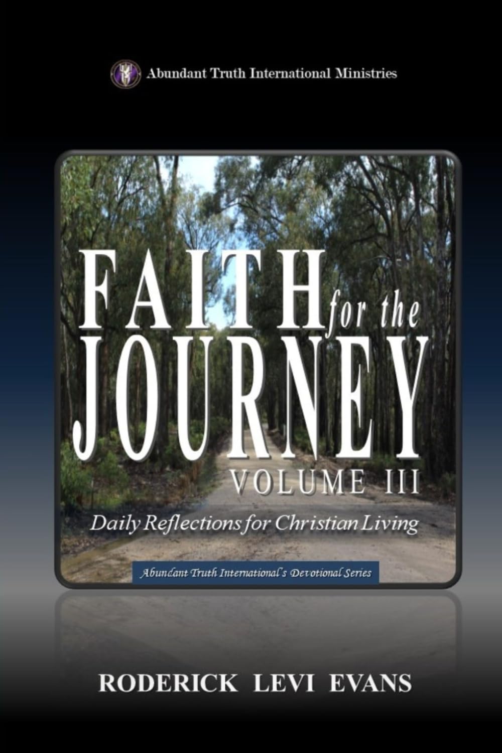 Faith for the Journey (Volume III): Daily Reflections for Christian Living (Abundant Truth International's Devotional Series) Religion & Esotericism