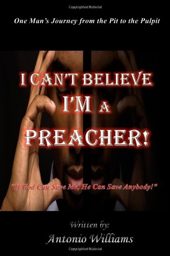 I Can't Believe I'm A Preacher!: One Man's Journey From The Pit To The Pulpit Religion & Esotericism