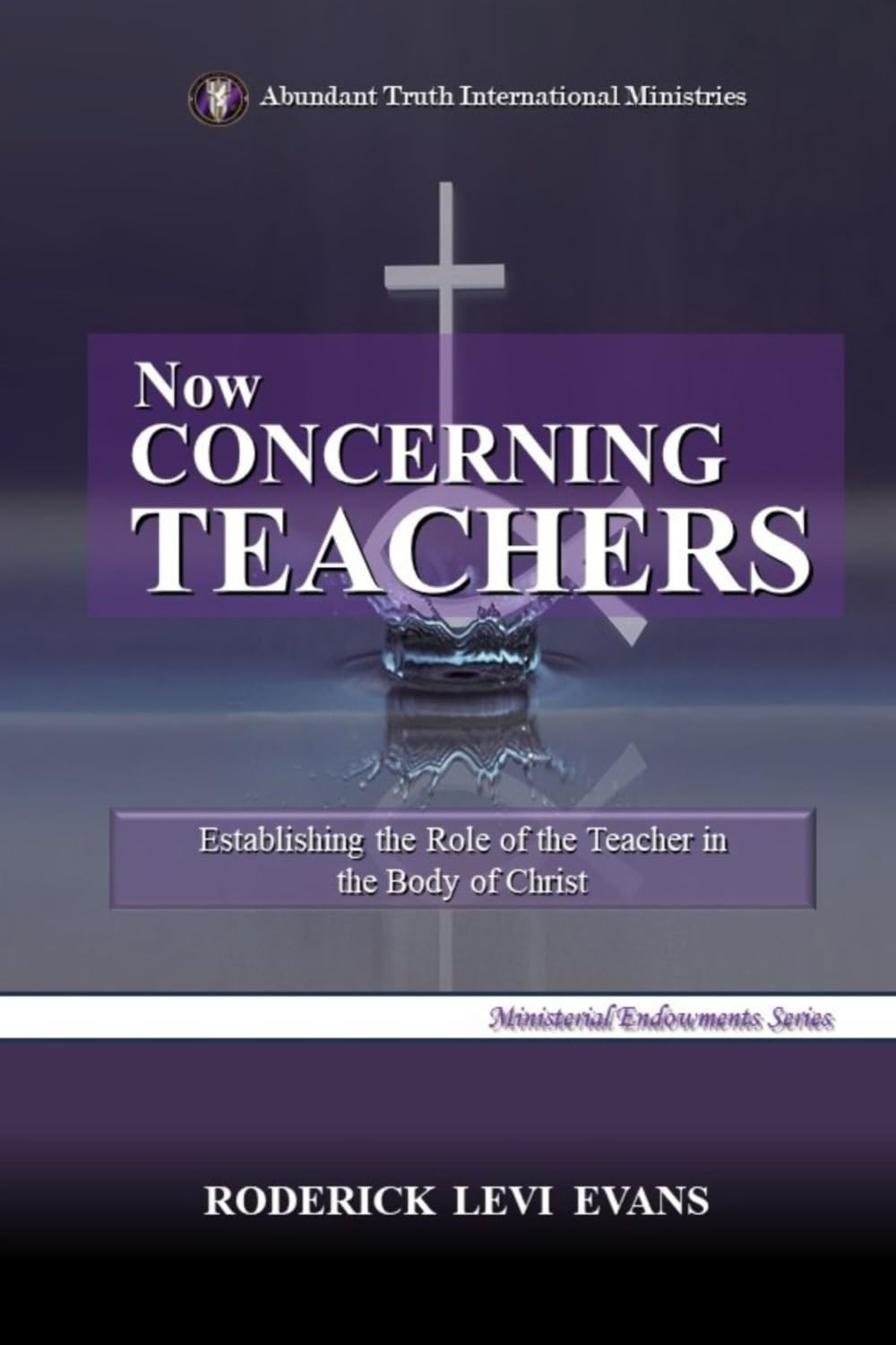Now Concerning Teachers: Establishing the Role of the Teacher in the Body of Christ (Ministerial Endowments Series) Religion & Esotericism