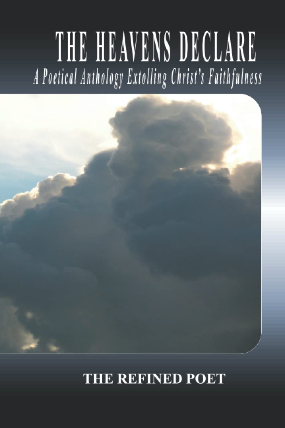The Heavens Declare: A Poetical Anthology Extolling Christ's Faithfulness Poetry