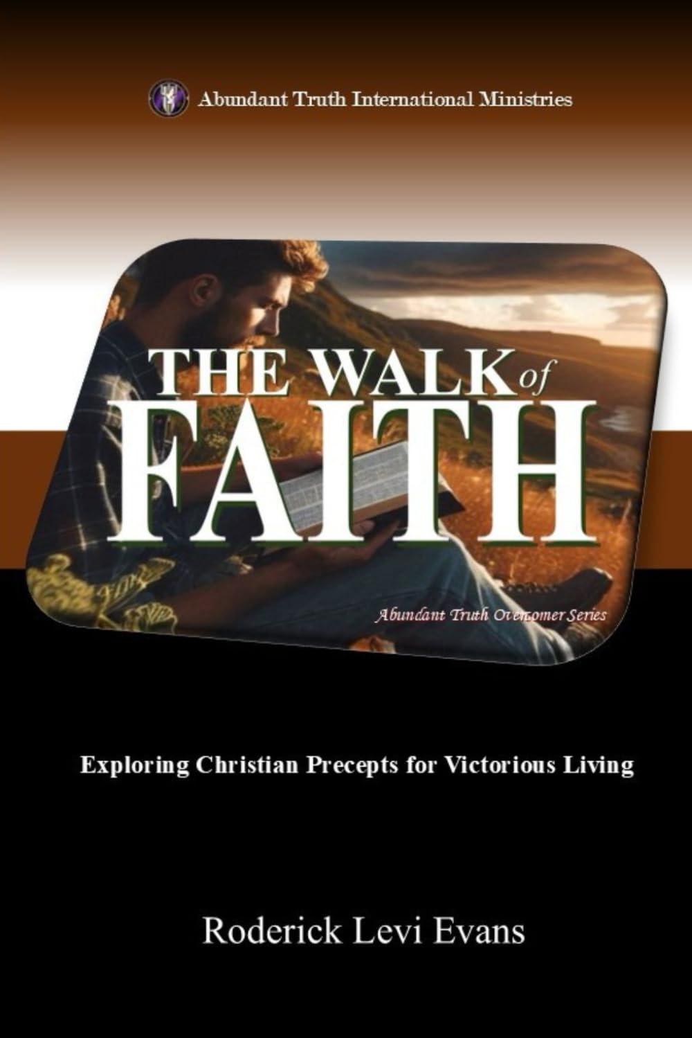 The Walk of Faith: Exploring Christian Precepts for Victorious Living (Abundant Truth Overcomer Series, Band 4) Religion & Esotericism